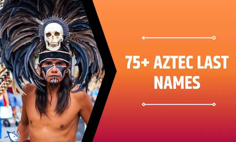 75+ Aztec Last Names